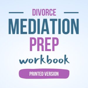 Divorce Mediation Prep Workbook [PRINTED VERSION]